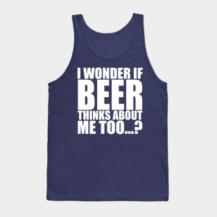 I wonder if beer thinks about me too Tank Top